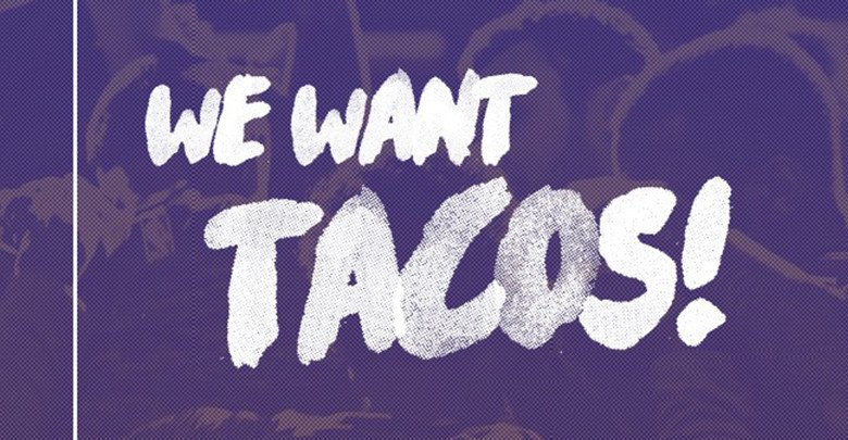 We want tacos